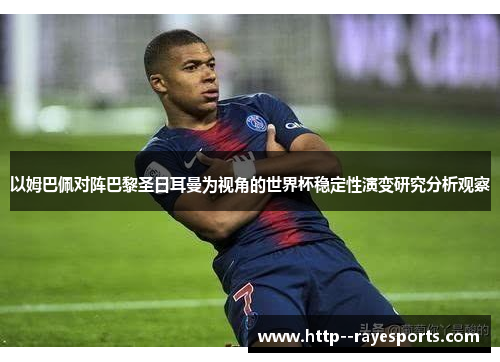 以姆巴佩对阵巴黎圣日耳曼为视角的世界杯稳定性演变研究分析观察