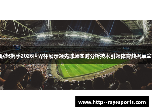 联想携手2026世界杯展示领先球场实时分析技术引领体育数据革命
